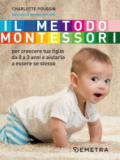 Il metodo Montessori. Per crescere tuo figlio da 0 a 3 anni e aiutarlo a essere se stesso: 1