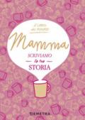 Mamma, scriviamo la tua storia: 1