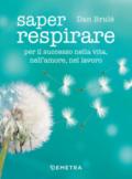 Saper respirare. Per il successo nella vita, nell'amore, nel lavoro