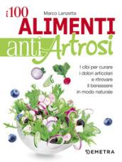 I 100 alimenti antiartrosi. I cibi per curare i dolori articolari e ritrovare il benessere in modo naturale