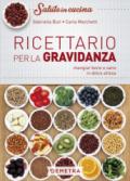 Ricettario per la gravidanza. Mangiare bene e sano in dolce attesa