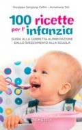 100 ricette per l'infanzia. Guida alla corretta alimentazione dallo svezzamento alla scuola