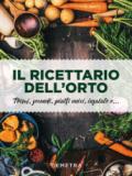 Il ricettario dell'orto. Primi, secondi, piatti unici, insalate e...