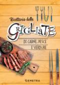 Grigliate. Carne, pesce e verdure. Ediz. a spirale