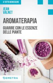 Aromaterapia. Guarire con le essenze delle piante