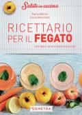 Ricettario per il fegato. Una dieta sana e disintossicante