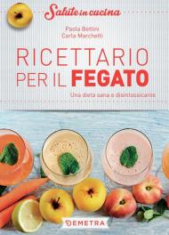 Ricettario per il fegato. Una dieta sana e disintossicante