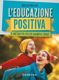 L' educazione positiva. Il metodo per crescere bambini sereni