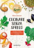 Cucinare senza spreco. Consigli e ricette per non produrre scarti in cucina