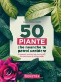 50 piante che non potrai uccidere