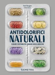 Antidolorifici naturali. Curare i disturbi più comuni senza medicine