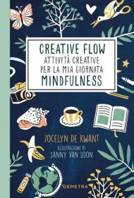 Creative flow. Attività creative per la mia giornata mindfulness