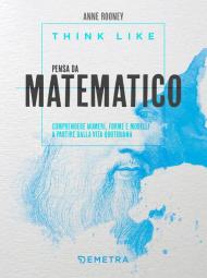 Think like. Pensa da matematico. Comprendere numeri, forme e modelli a partire dalla vita quotidiana