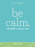 Be calm. Vincere l'ansia ora