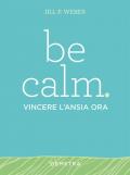 Be calm. Vincere l'ansia ora