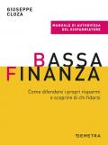 Bassa finanza. Come difendere i propri risparmi e scoprire di chi fidarsi