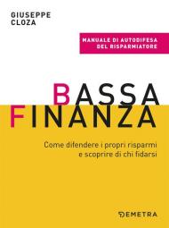 Bassa finanza. Come difendere i propri risparmi e scoprire di chi fidarsi