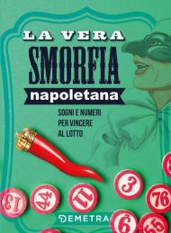 La vera smorfia napoletana. Sogni e numeri per vincere al lotto