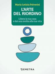 L' arte del riordino. Libera la tua casa e dai una svolta alla tua vita