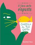 Chiedilo al tuo gatto. Il libro delle risposte. Ediz. a colori