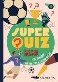 Superquiz calcio. 500 domande per una sfida all'ultima partita
