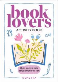 Booklovers. Activity book. Quiz, giochi e sfide per gli amanti dei libri