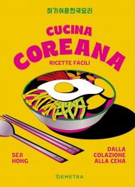 Cucina coreana. Ricette facili dalla colazione alla cena