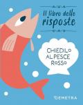 Chiedilo al pesce rosso. Ediz. a colori