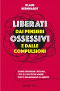 Liberati dai pensieri ossessivi e dalle compulsioni. Come superare i rituali, i tic e le piccole manie che ti ingabbiano la mente