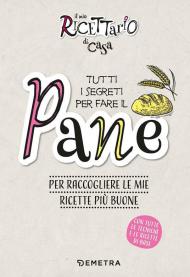 Il mio ricettario di casa. Tutti i segreti per fare il pane. Per raccogliere le mie ricette più buone. Ediz. a spirale