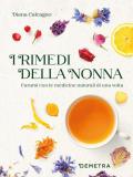 I rimedi della nonna. Curarsi con le medicine naturali di una volta