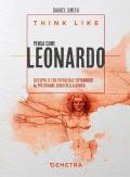 Think like. Pensa come Leonardo. Sviluppa il tuo potenziale ispirandoti al più grande genio della storia