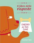 Chiedilo al tuo cane. Il libro delle risposte