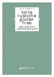 Torte rustiche gluten free. Salati, stuzzichini e street food senza glutine. Con oltre 70 ricette