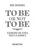 To be or not to be. Lezioni di vita dai classici