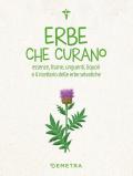 Erbe che curano. Essenze, tisane, unguenti, liquori e il ricettario delle erbe selvatiche