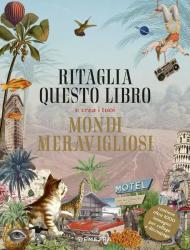 Ritaglia questo libro e crea i tuoi mondi meravigliosi. Ediz. illustrata