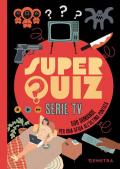 Super quiz. Serie tv. 500 domande per una sfida all'ultima puntata