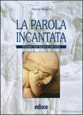 La parola incantata. Itinerari nell'epica e nel mito. Per i Licei e gli Ist. Magistrali. Con espansione online