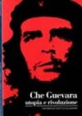 Che Guevara. Utopia e rivoluzione