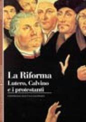 La riforma. Lutero, Calvino e i protestanti