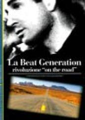 La beat generation. Rivoluzione «On the road»