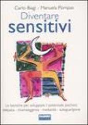 Diventare sensitivi. Le tecniche per sviluppare il potenziale psichico: telepatia, chiaroveggenza, medianità, autoguarigione