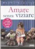 Amare senza viziare. 100 consigli per essere genitori oggi