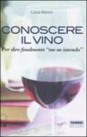 Conoscere il vino. Per dire finalmente «me ne intendo». Con CD-ROM