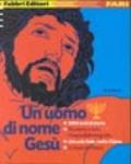 Un uomo di nome Gesù. 2000 anni di storia. Tra storia e fede: l'impossibile biografia. Una sola fede, molte Chiese. Le Sacre Scritture