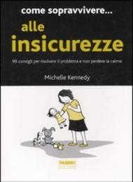 Come sopravvivere... alle insicurezze. 99 consigli per risolvere il problema e non perdere la calma