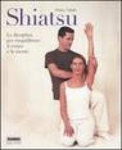 Shiatsu. La disciplina per riequilibrare il corpo e la mente. Ediz. illustrata