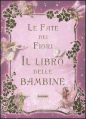 Le fate dei fiori. Il libro delle bambine. Ediz. illustrata