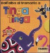 Dall'alba al tramonto a Tinga Tinga: Il sole sorge a Tinga Tinga-Fa molto caldo a Tinga Tinga-Ora di pappa a Tinga Tinga-Scende la notte a Tinga Tinga. Ediz. illustrata